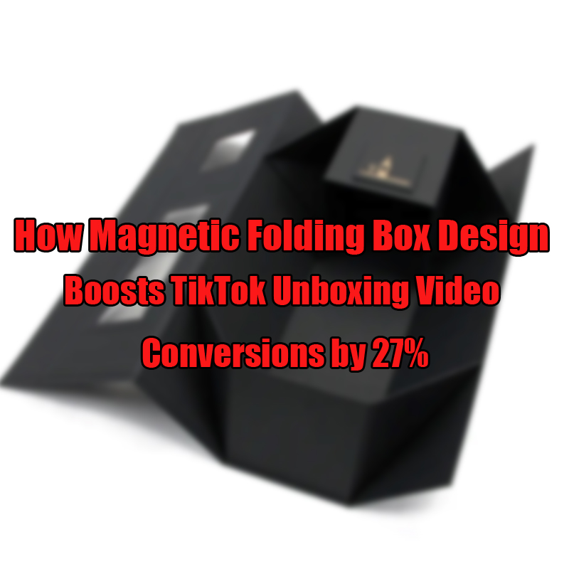 Cómo el diseño magnético de la caja plegable aumenta las conversiones de video de unboxing de Tiktok por 27%